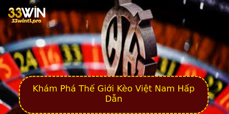 Khám Phá Thế Giới Kèo Việt Nam Hấp Dẫn Khám Phá Thế Giới Kèo Việt Nam Hấp Dẫn
